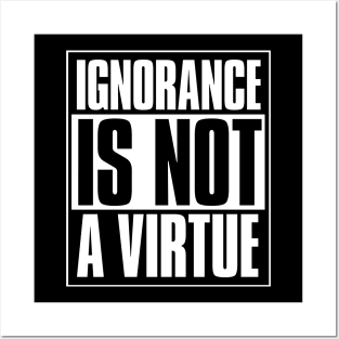 Ignorance Is Not A Virtue Posters and Art